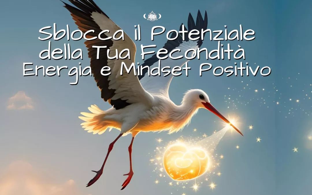 Sblocca il Potenziale della Tua Fecondità – Energia e Mindset Positivo
