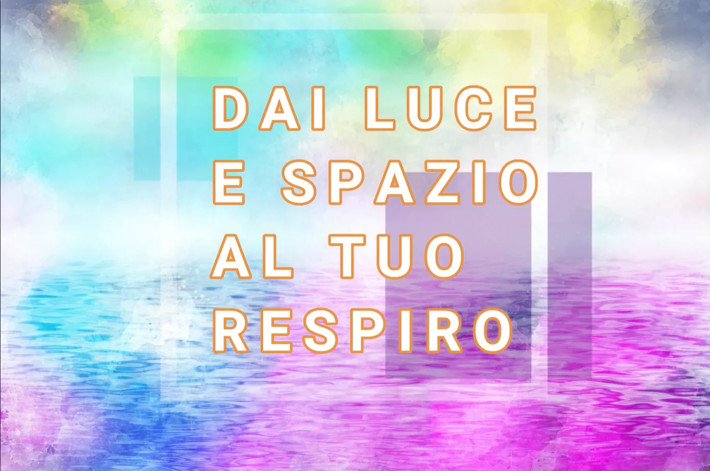 Dai Luce e spazio al tuo respiro – Meditazione consigliata anche per ansia e attacchi di panico